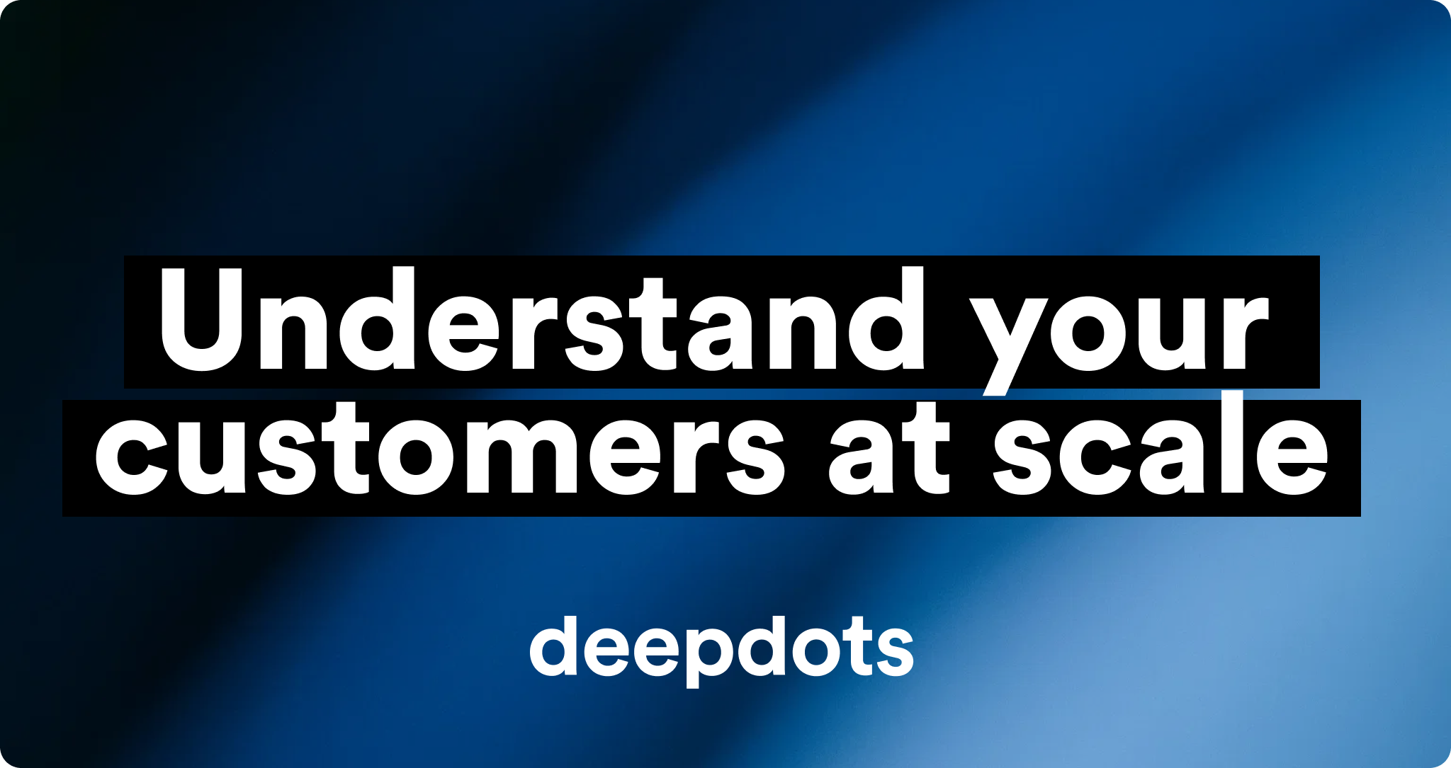 Deepdots. Analyze customer feedback with AI. Read more